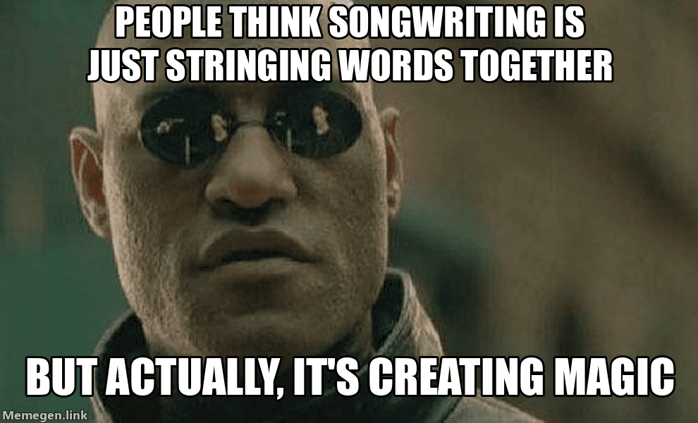 People think songwriting is just stringing words together. But actually, it's creating magic.