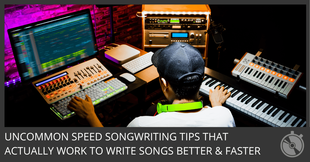 Uncommon Speed Songwriting Tips That Actually Work To Write Songs Better & Faster