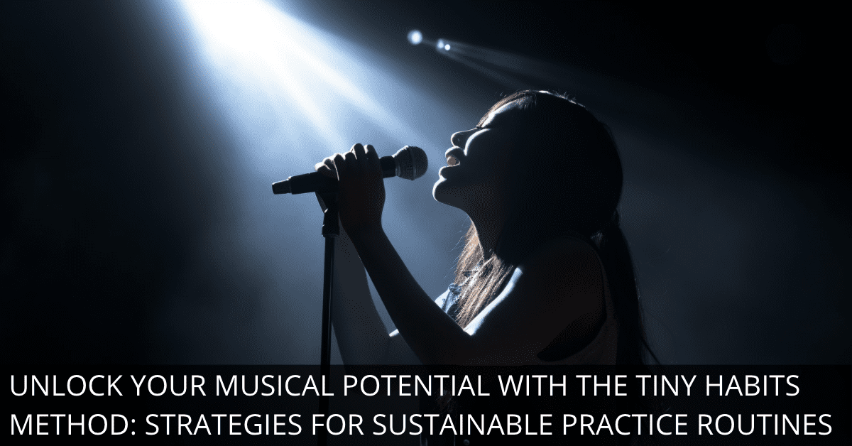 Unlock Your Musical Potential with the Tiny Habits Method: Strategies for Sustainable Practice Routines