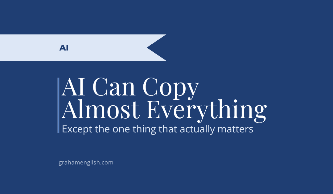 AI Can Copy Everything Except the One Thing That Actually Matters