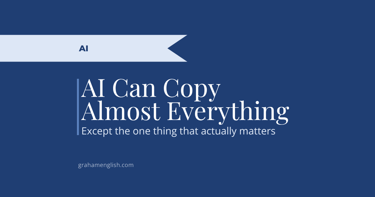 AI Can Copy Everything Except the One Thing That Actually Matters