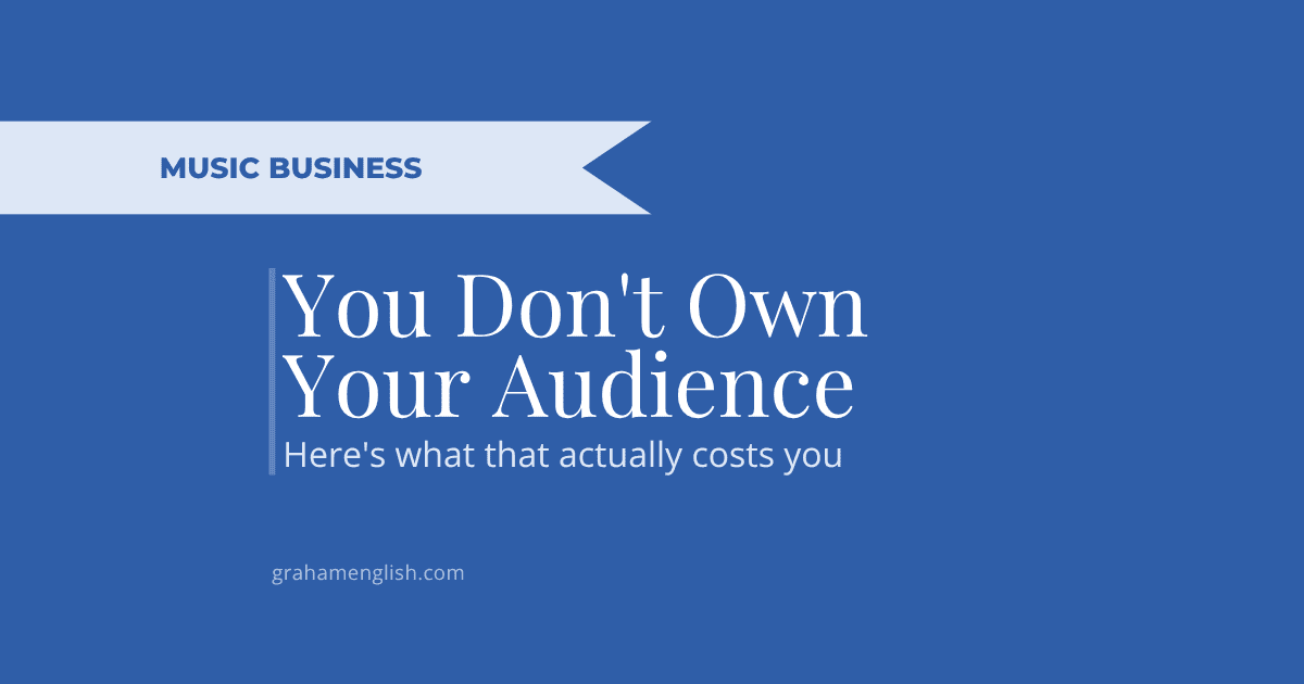 You Don't Own Your Audience. Here's What That Actually Costs You.